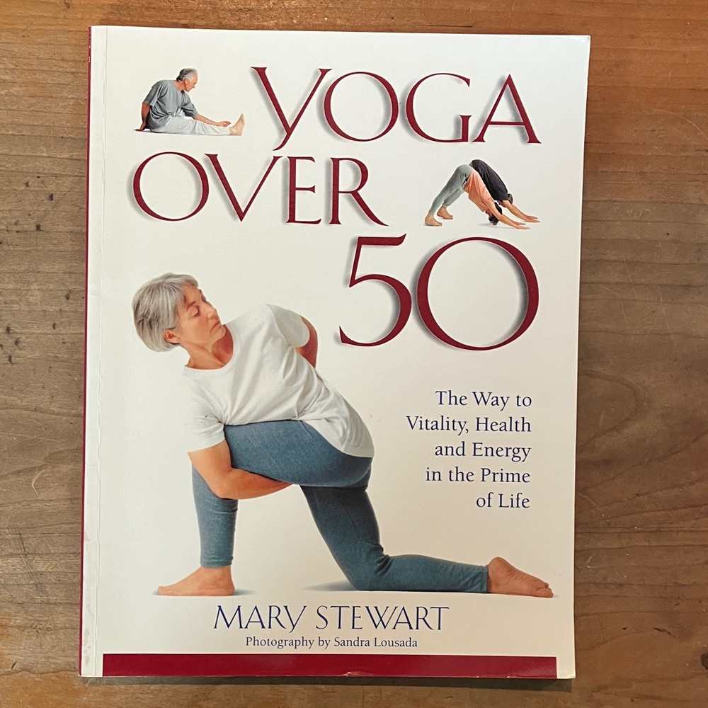 Yoga Over 50 by Mary Stewart- 10 minutes a day can transform your life